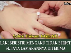 Hukum Pernikahan tentang Lelaki Beristri Mengaku Tidak Beristri, Supaya Lamarannya Diterima