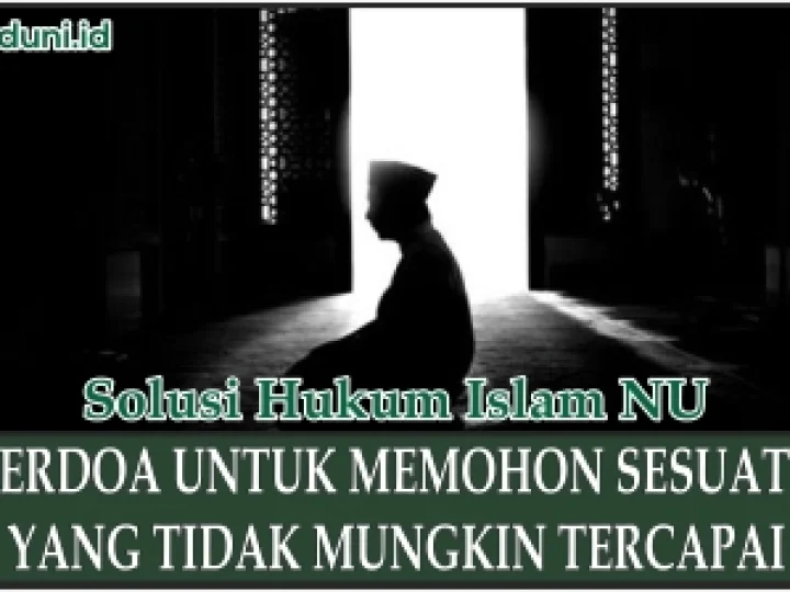 Hukum Berdoa dengan Permohonan yang Mustahil Tercapai