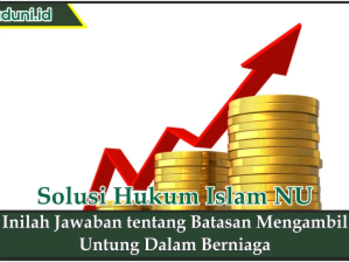 Inilah Jawaban tentang Batasan Mengambil Untung dalam Berniaga