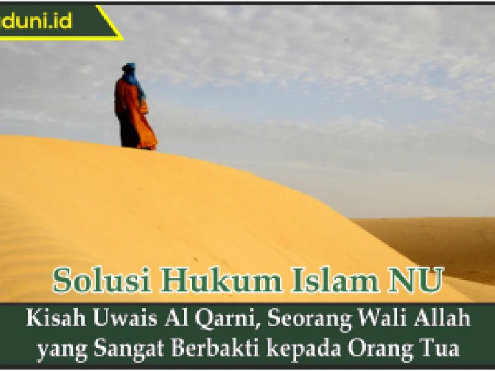 Kisah Uwais Al Qarni, Seorang Wali Allah yang Sangat Berbakti kepada Orang Tua