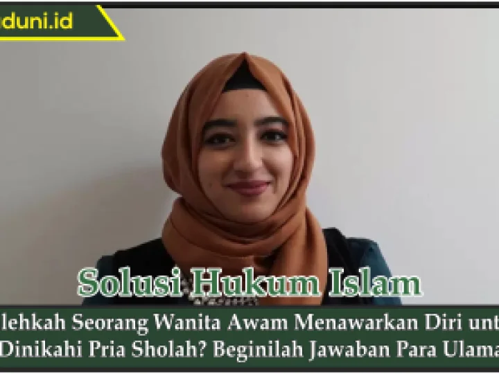 Bolehkah Seorang Wanita Awam Menawarkan Diri untuk Dinikahi Pria Sholeh?