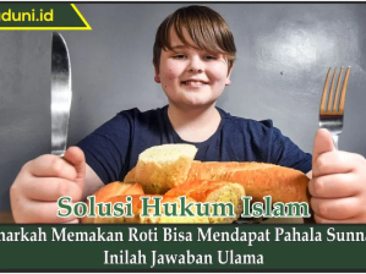 Benarkah Memakan Roti Bisa Mendapat Pahala Sunnah?