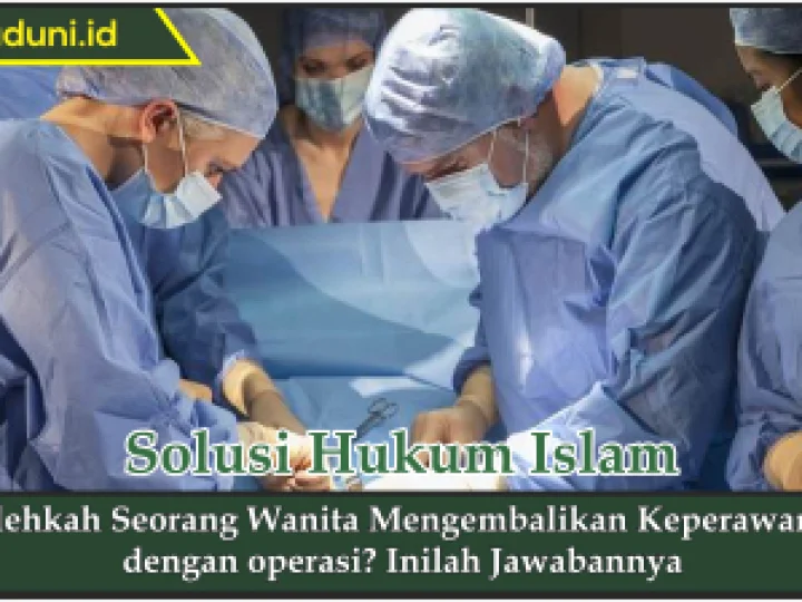 Bolehkah Seorang Wanita Mengembalikan Keperawanan dengan operasi?