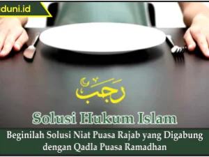 Beginilah Solusi Niat Puasa Rajab yang Digabung dengan Qadla Puasa Ramadhan