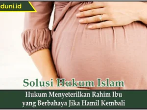 Hukum Menyeterilkan Rahim Ibu yang Berbahaya Jika Hamil Kembali