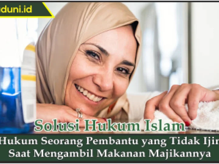 Hukum Seorang Pembantu yang Tidak Ijin Saat Mengambil Makanan Majikannya