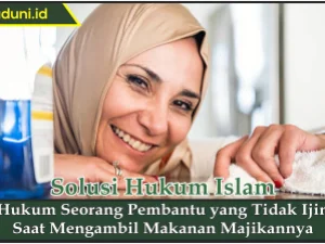 Hukum Seorang Pembantu yang Tidak Ijin Saat Mengambil Makanan Majikannya