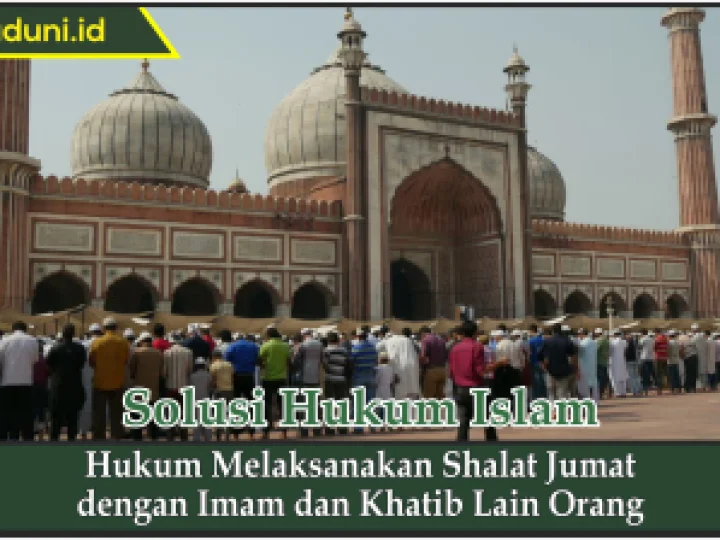 Hukum Melaksanakan Shalat Jumat dengan Imam dan Khatib Lain Orang