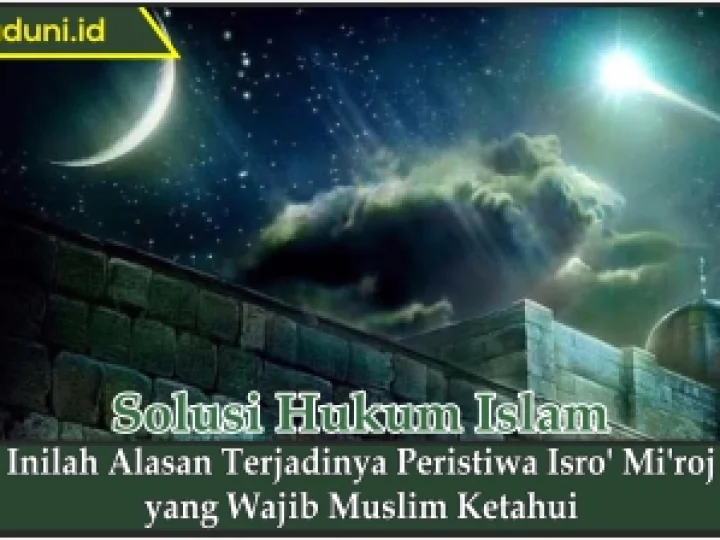 Inilah Alasan Terjadinya Peristiwa Isro' Mi'roj yang Wajib Muslim Ketahui