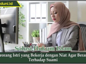 Seorang Istri yang Bekerja dengan Niat Agar Berani Terhadap Suami