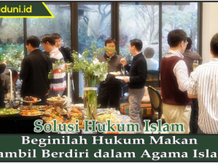 Beginilah Hukum Makan Sambil Berdiri dalam Agama Islam