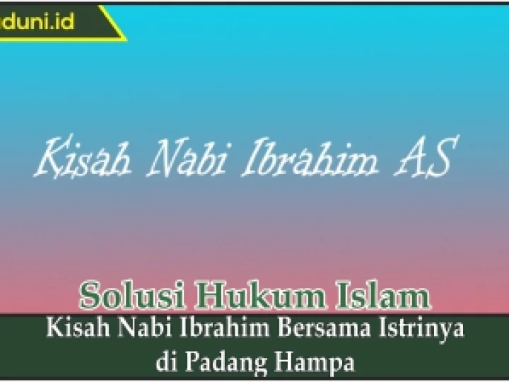 Kisah Nabi Ibrahim Bersama Istrinya di Padang Hampa