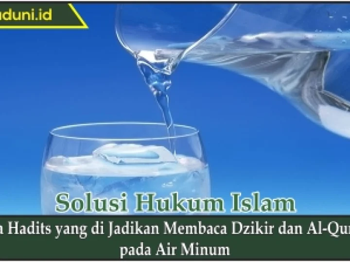 Ada Hadis yang Dijadikan Membaca Dzikir dan Al Qur'an pada Air Minum