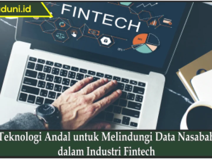 Teknologi Andal untuk Melindungi Data Nasabah dalam Industri Fintech