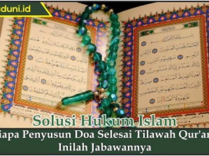 Siapa Penyusun Doa Selesai Tilawah Qur'an?
