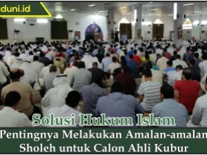 Pentingnya Melakukan Amalan-amalan Sholeh untuk Calon Ahli Kubur