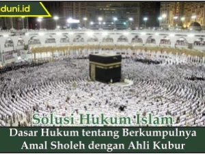 Dasar Hukum tentang Berkumpulnya Amal Sholeh dengan Ahli Kubur