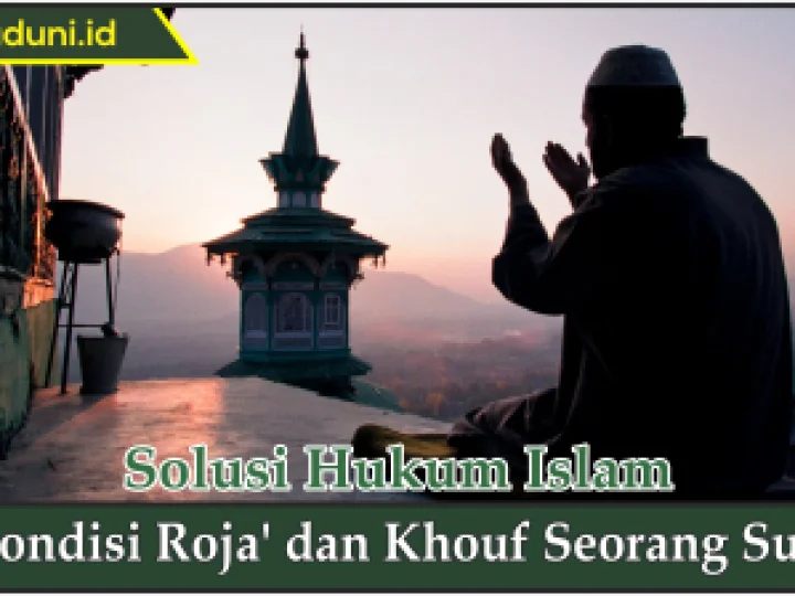 Kondisi Roja' dan Khouf Seorang Sufi
