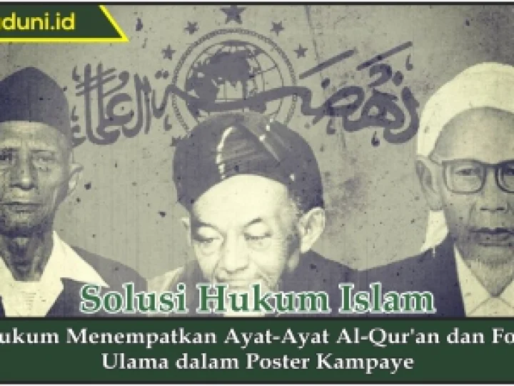 Hukum Menempatkan Ayat-Ayat Al Qur'an dan Foto Ulama dalam Poster Kampaye