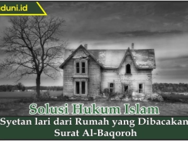 Setan lari dari Rumah yang Dibacakan Surat Al-Baqoroh