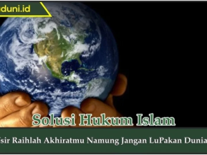 Tafsir Raihlah Akhiratmu Namun Jangan Lupakan Duniamu