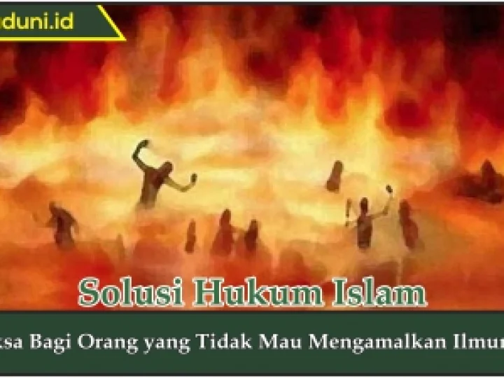 Siksa bagi Orang yang Tidak Mau Mengamalkan Ilmunya