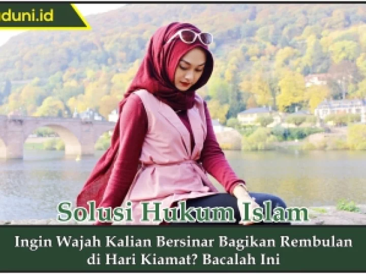 Ingin Wajah Kalian Bersinar Bagikan Rembulan di Hari Kiamat? Bacalah Ini