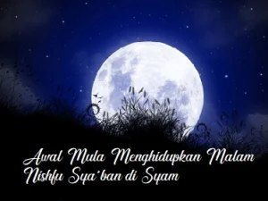Dalil Nishfu Syaban: Awal Mula Menghidupkan Malamnya di Syam