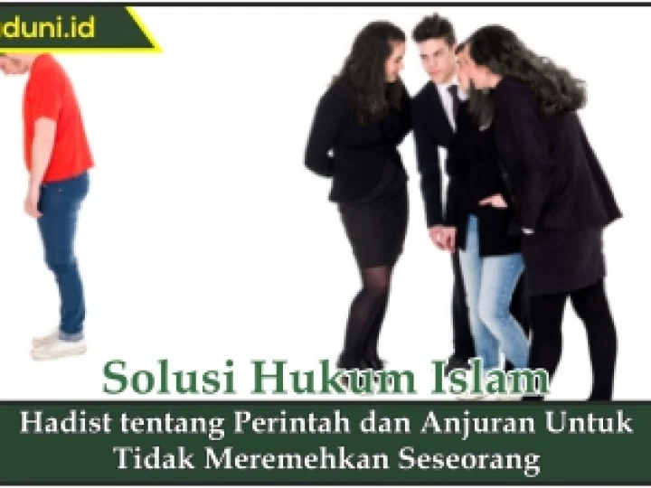 Hadis tentang Perintah dan Anjuran untuk Tidak Meremehkan Seseorang