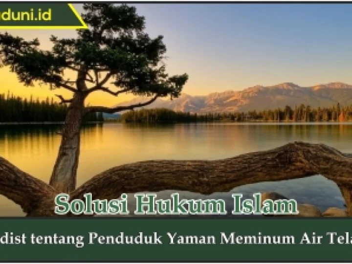 Hadis tentang Penduduk Yaman Meminum Air Telaga