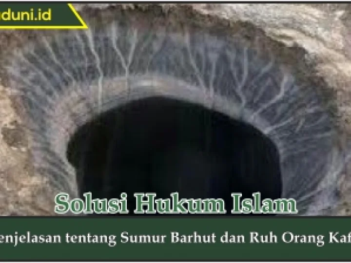 Penjelasan tentang Sumur Barhut dan Ruh Orang Kafir
