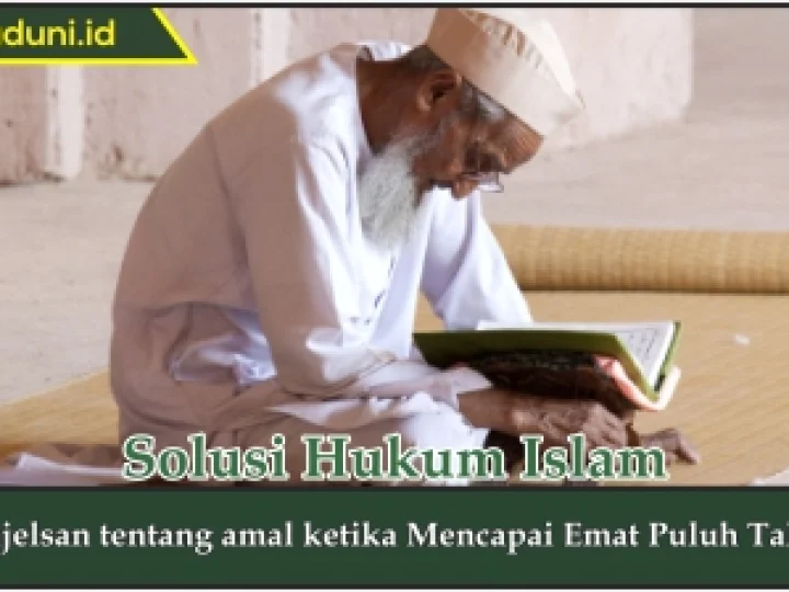 Penjelasan tentang Amal ketika Mencapai Empat Puluh Tahun