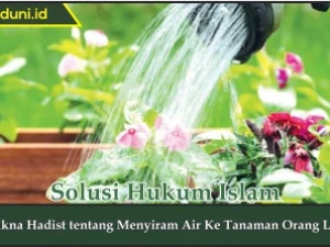 Makna Hadis tentang Menyiram Air Ke Tanaman Orang Lain