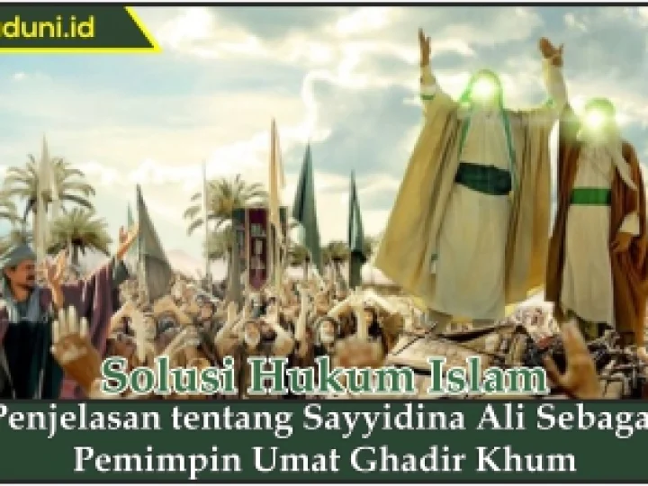 Penjelasan tentang Sayyidina Ali Sebagai Pemimpin Umat Ghadir Khum