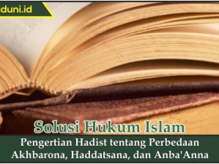 Pengertian Hadis tentang Perbedaan Akhbarona, Haddatsana, dan Anba'Anna