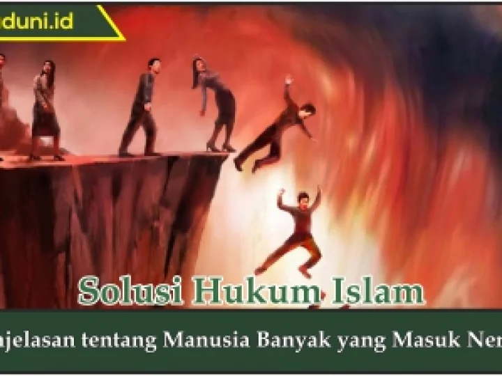 Penjelasan tentang Manusia Banyak yang Masuk Neraka