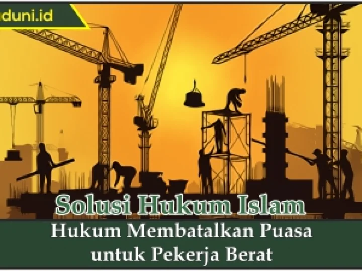 Hukum Membatalkan Puasa untuk Pekerja Berat