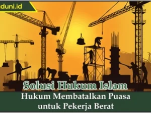 Hukum Membatalkan Puasa untuk Pekerja Berat