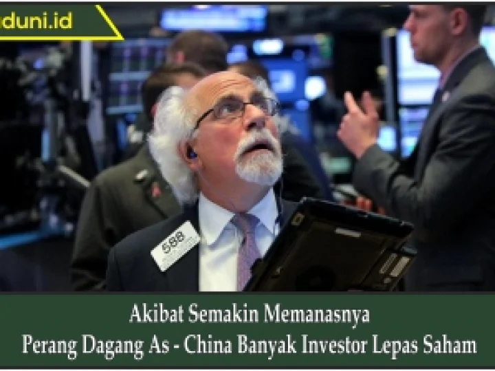 Akibat Semakin Memanasnya Perang Dagang As - China Banyak Investor Lepas Saham