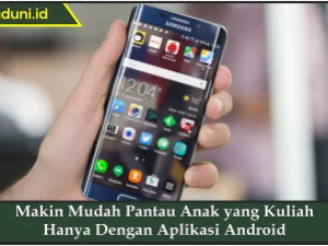 Makin Mudah Pantau Anak yang Kuliah Hanya Dengan Aplikasi Android