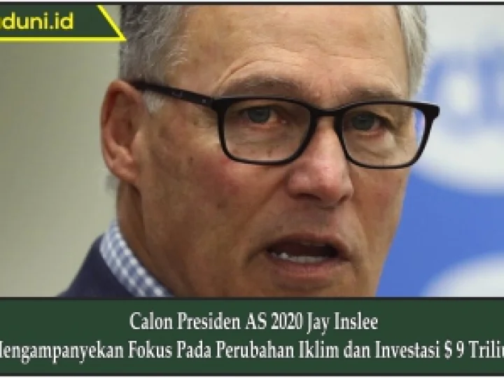 Calon Presiden AS 2020 Jay Inslee Mengampanyekan Fokus Pada Perubahan Iklim dan Investasi $9 Triliun