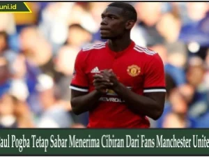 Paul Pogba Tetap Sabar Menerima Cibiran Dari Fans Manchester United