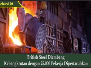 British Steel Diambang Kebangkrutan dengan 25.000 Pekerja Dipertaruhkan
