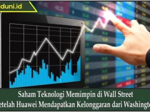 Saham Teknologi Memimpin di Wall Street Setelah Huawei Mendapatkan Kelonggaran dari Washington