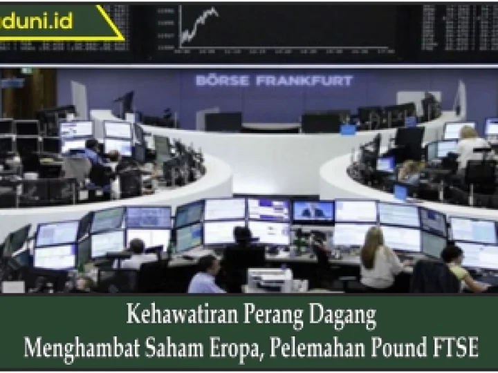 Kehawatiran Perang Dagang Menghambat Saham Eropa, Pelemahan Pound FTSE