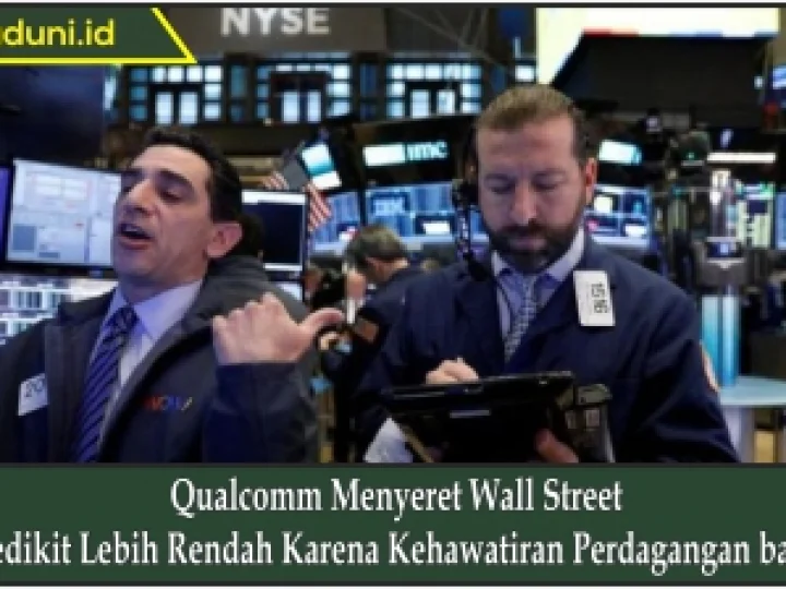 Qualcomm Menyeret Wall Street Sedikit Lebih Rendah Karena Kehawatiran Perdagangan baru