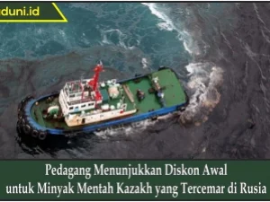 Pedagang Menunjukkan Diskon Awal untuk Minyak Mentah Kazakh yang Tercemar di Rusia