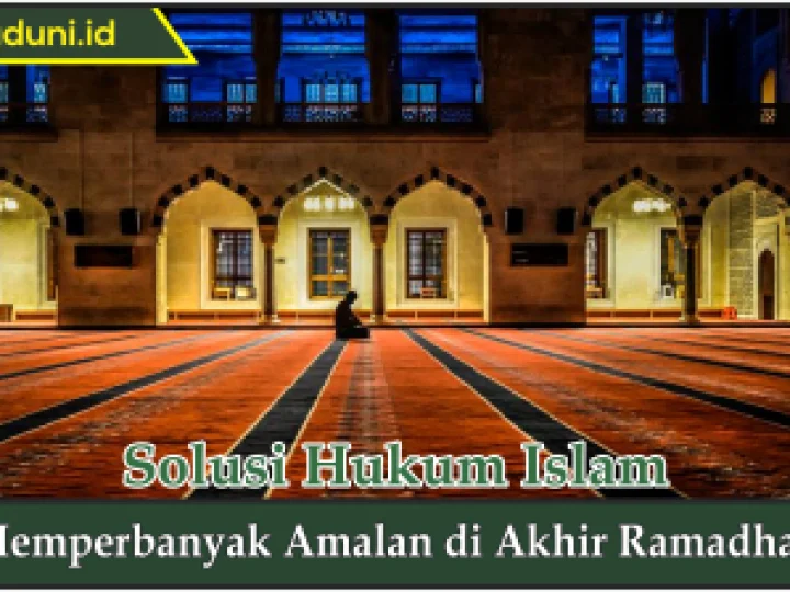Memperbanyak Amalan di Akhir Ramadhan