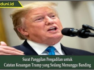 Surat Panggilan Pengadilan untuk Catatan Keuangan Trump yang Sedang Menunggu Banding