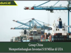 Group China Mempertimbangkan Investasi $ 10 Miliar di UEA